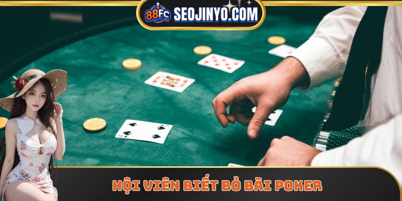 Hội viên biết bỏ bài poker