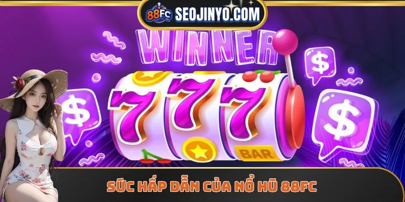 Sức hấp dẫn của nổ hũ 88FC